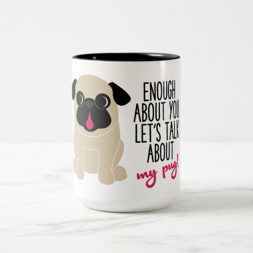 Enough About You Lets Talk About My Pug Coffee Tea Two_Tone Coffee Mug
