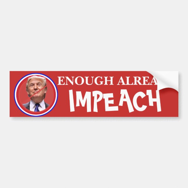 Enough Already, Impeach!!  Anti Trump Bumper Sticker (Front)