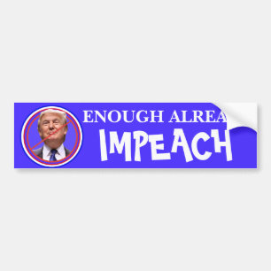 Enough Already, Impeach!! Anti Trump Bumper Sticker