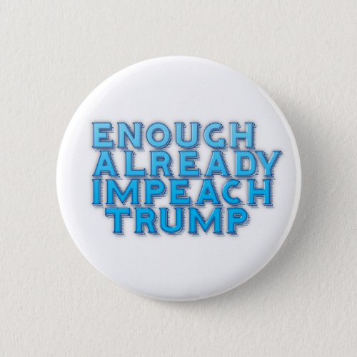 Enough Already Impeach Trump Button