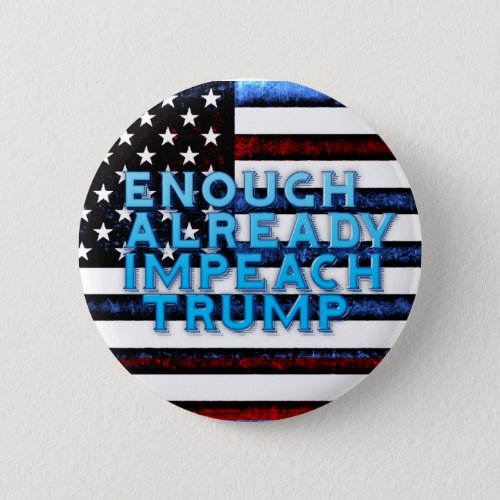 Enough Already Impeach Trump Button