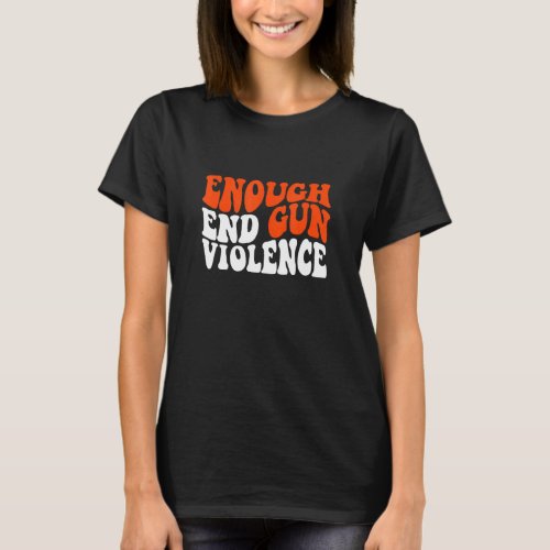 Enough End Gun Violence Awareness Day Wear Orange  T_Shirt