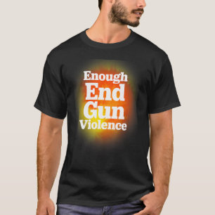 Enough End Gun Violence Change Policy For Gun Cont T-Shirt