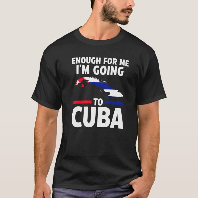 enough for me I'mgoing to Cuba Cuban flag   T-Shirt (Front)