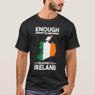 enough for me I'mgoing to Ireland Irish wife T-Shirt