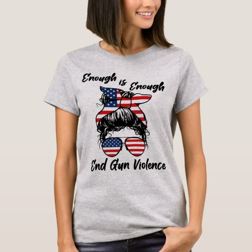 Enough is Enough _ End Gun Violence _ Messy Bun T_Shirt