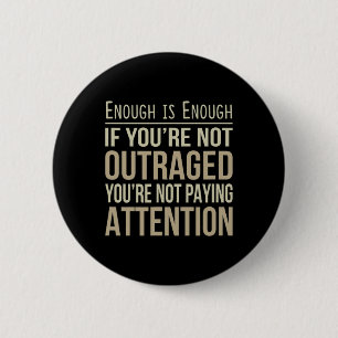 Enough Is Enough - If You're Not Outraged - Anti-t Button