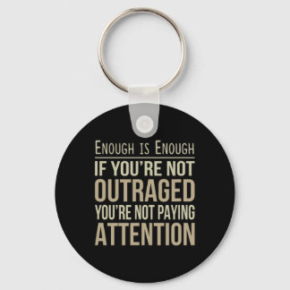 Enough Is Enough - If You're Not Outraged - Anti-t Keychain