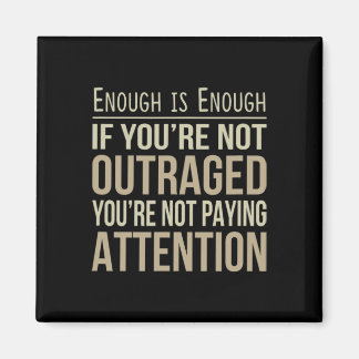 Enough Is Enough - If You're Not Outraged - Anti-t Magnet