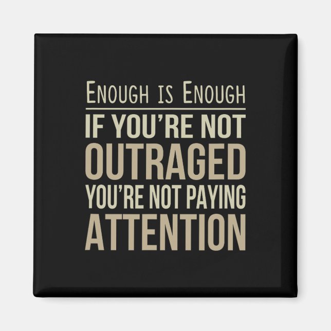 Enough Is Enough - If You're Not Outraged - Anti-t Magnet (Front)