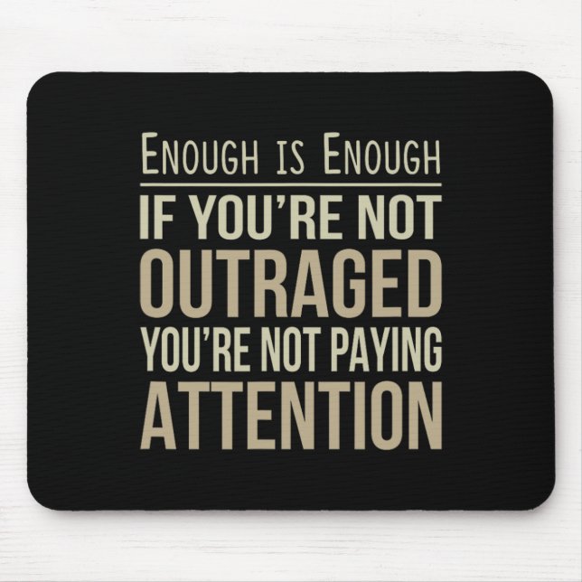 Enough Is Enough - If You're Not Outraged - Anti-t Mouse Pad (Front)