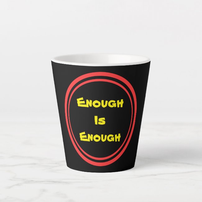 Enough is Enough Latte Mug