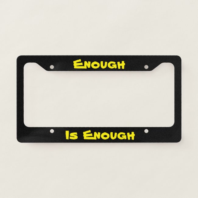 Enough is Enough License Plate Frame
