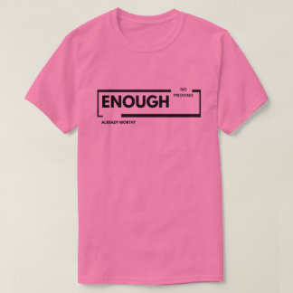 Enough No Proving Already Worthy | Self-Worth  T-Shirt