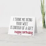 Enough Of A Gift From Wife, Funny Husband Birthday Card<br><div class="desc">I think me being your wife is enough of a gift - happy birthday</div>