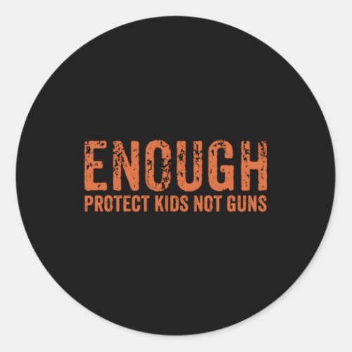 Enough Protect Not Guns Wear Orange End Gun Violen Classic Round Sticker