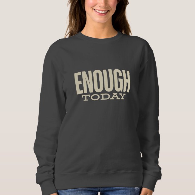Enough Today –Minimal Motivation Typography Womens Sweatshirt (Front)