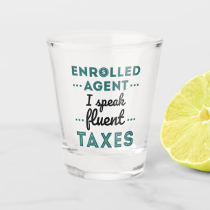 Enrolled Agent I Speak Fluent Taxes Shot Glass