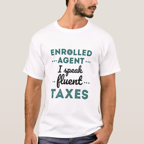 Enrolled Agent I Speak Fluent Taxes T_Shirt
