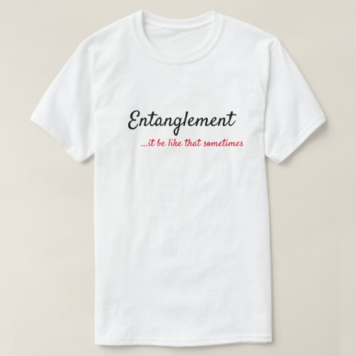 ENTANGLEMENTIT BE LIKE THAT SOMETIMES T_Shirt