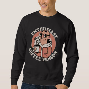 Enthusiast Coffee Person  Coffee  Caffeine Joke Sweatshirt