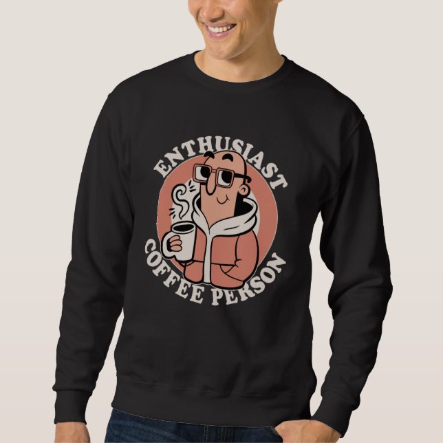 Enthusiast Coffee Person  Coffee  Caffeine Joke Sweatshirt (Front)