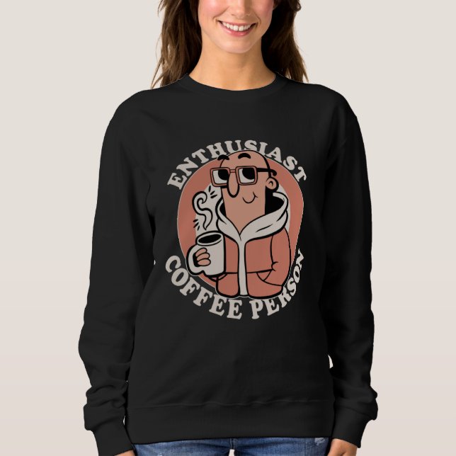 Enthusiast Coffee Person  Coffee  Caffeine Joke Sweatshirt (Front)