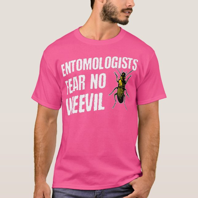 Entomologists Fear No Weevil  Funny Beetle Bug T-Shirt (Front)