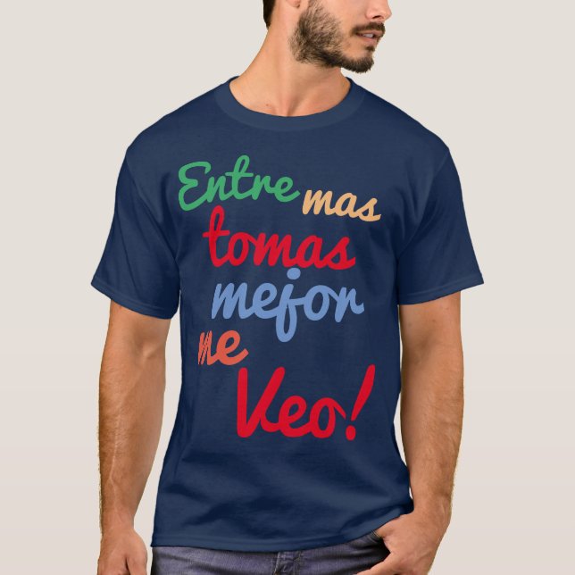 Entre mas tomas mejor me veo T-Shirt (Front)