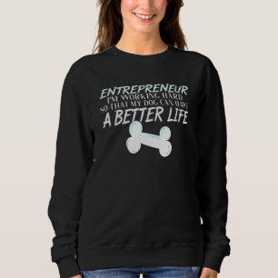 Entrepreneur - Dog Better Life Ceo Start Up Sweatshirt