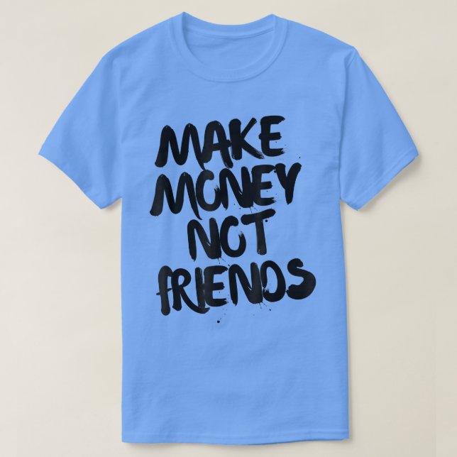 Entrepreneur Motivation Make Money Not Friends  T-Shirt (Design Front)