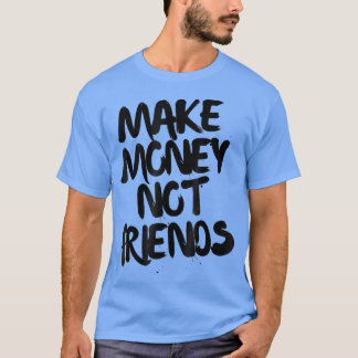 Entrepreneur Motivation Make Money Not Friends T-Shirt