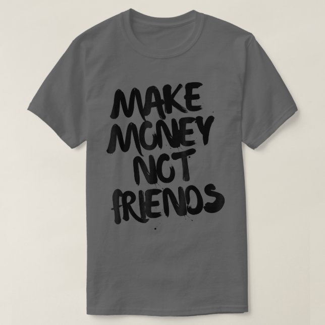 Entrepreneur Motivation Make Money Not Friends   T-Shirt (Design Front)
