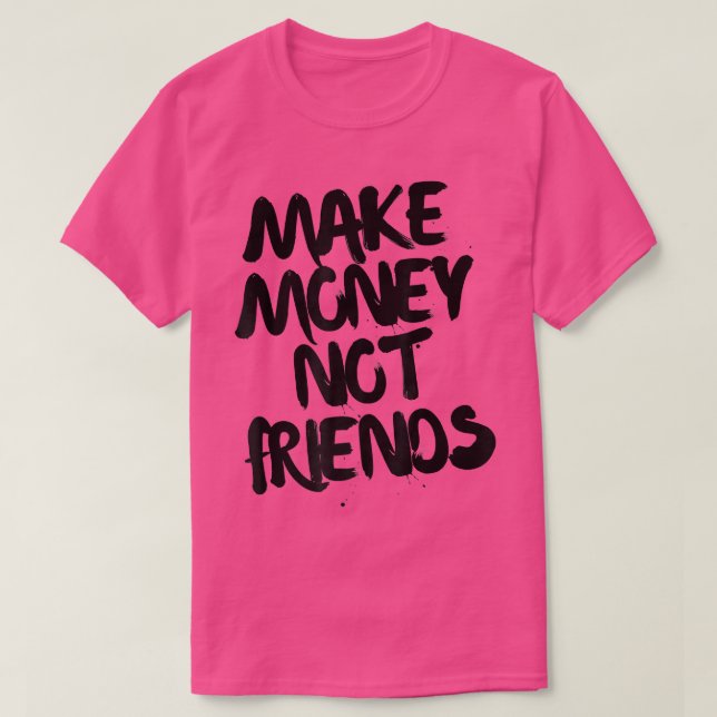 Entrepreneur Motivation Make Money Not Friends  T-Shirt (Design Front)