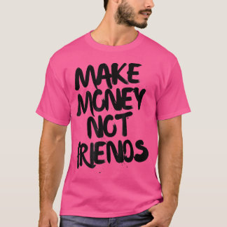 Entrepreneur Motivation Make Money Not Friends T-Shirt