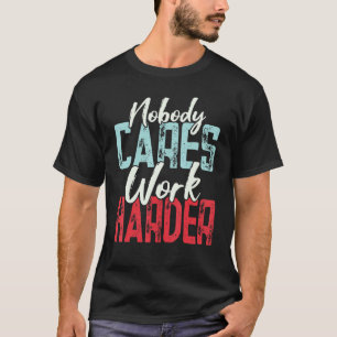 Entrepreneur  Nobody Cares Work Harder CEO Busines T-Shirt