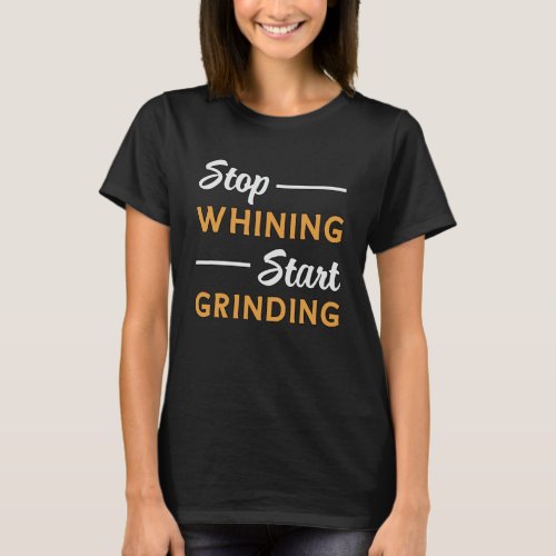 Entrepreneur Stop Whining Start Grinding Business T_Shirt