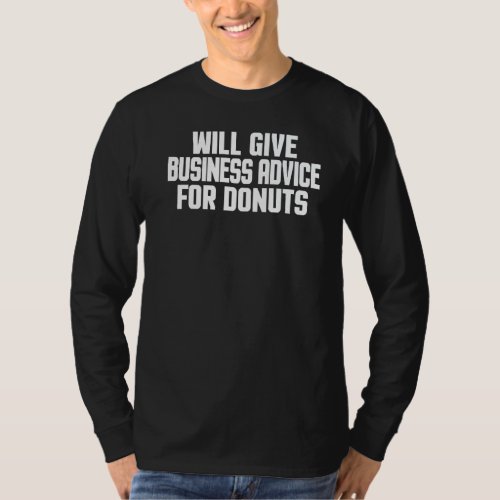 Entrepreneur   Will Give Business Advice For Donut T_Shirt