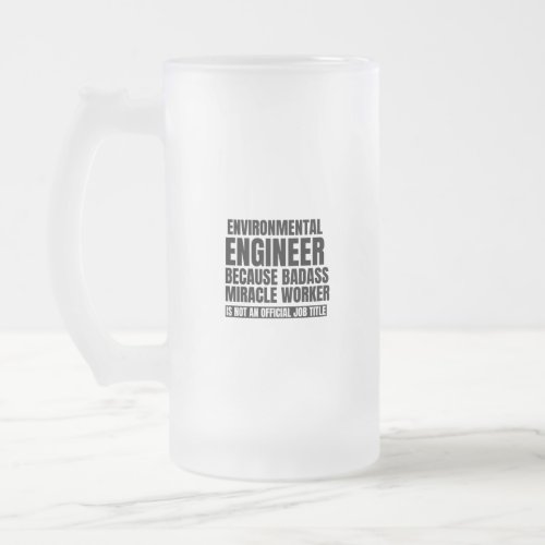 Environmental engineer because badass miracle work frosted glass beer mug