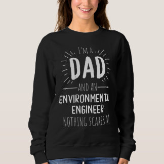 Environmental Engineer Dad Nothing Scares Me Fathe Sweatshirt