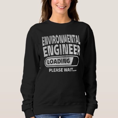 Environmental Engineer Loading Engineering Student Sweatshirt