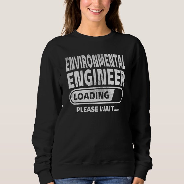 Environmental Engineer Loading Engineering Student Sweatshirt (Front)
