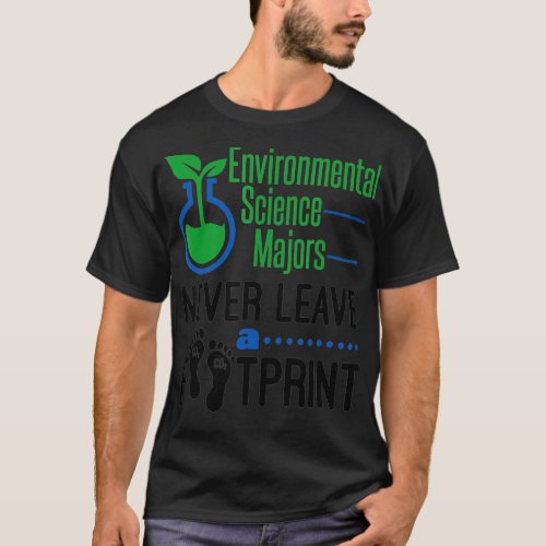 Environmental Science Majors Never Leave A Footpri T_Shirt