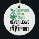 Environmental Science Majors Never Leave Footprint Ceramic Ornament<br><div class="desc">Environmental science design for college student who studies the environment and environmental solutions.  Environmental science major novelty design with carbon footprint pun is great graduation gift for environmental science student
.</div>