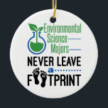 Environmental Science Majors Never Leave Footprint Ceramic Ornament<br><div class="desc">Environmental science design for college student who studies the environment and environmental solutions.  Environmental science major novelty design with carbon footprint pun is great graduation gift for environmental science student
.</div>