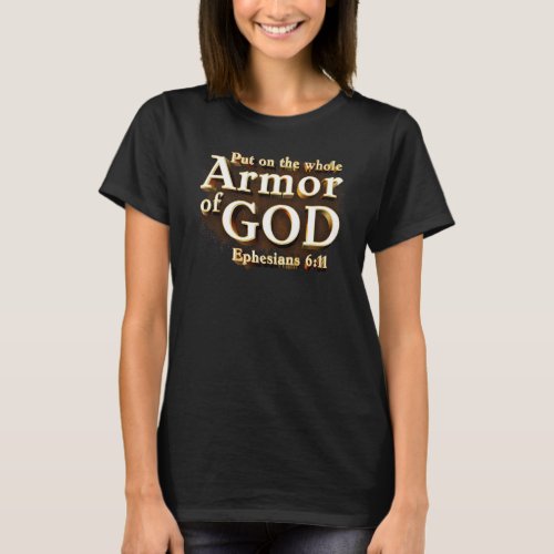 Ephesians 611 Put on the Whole Armor of GOD Faith T_Shirt