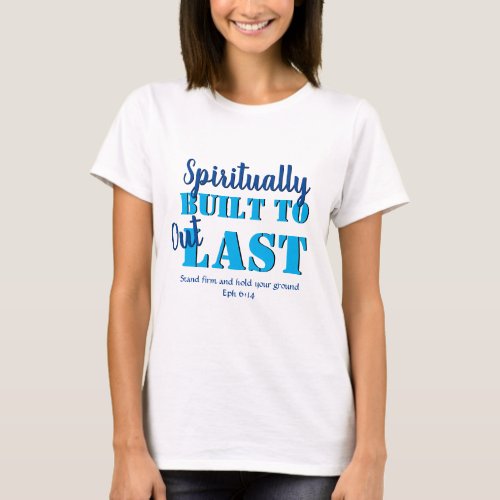 Ephesians 6 SPIRITUALLY BUILT TO OUTLAST Christian T_Shirt