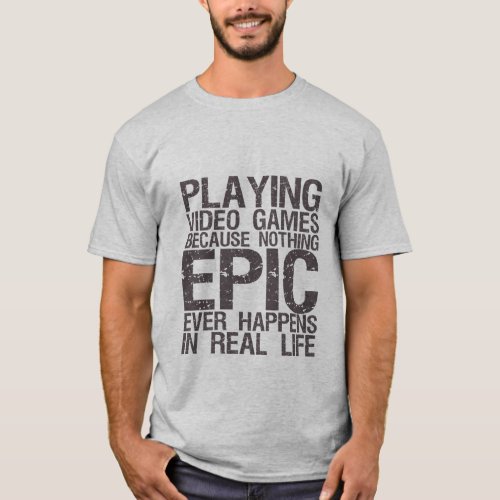 Epic in Real Life Gamers Geek Funny T_shirt