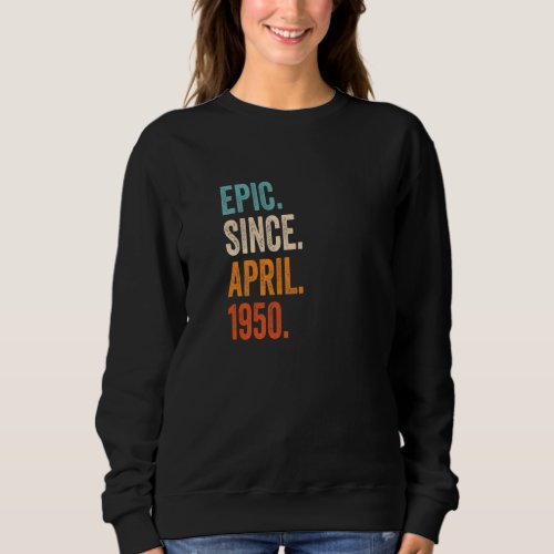 Epic Since April 1950 73rd Birthday Premium Sweatshirt