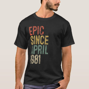 Epic Since April 1981 Men Woman 40Th Birthday 40 Y T-Shirt